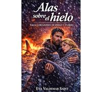 Alas sobre hielo: Un romance de polos opuestos tras un accidente en la nieve (Corazones de hielo y fuego)