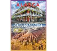 ALASCA GUIA DE VIAGEM 2026: Em meio à imensidão: um guia sincero para a beleza selvagem do Alasca.