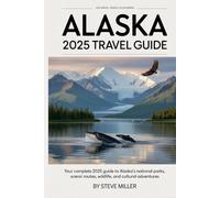 Alaska 2025 Travel Guide: Your Complete 2025 Guide to Alaska’s National Parks, Scenic Routes, Wildlife, and Cultural Adventures