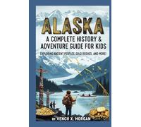Alaska: A Complete History & Adventure Guide for Kids: "Exploring Ancient Peoples, Gold Rushes, and More!" (Make your kids or childrens to learn the ancient history books)
