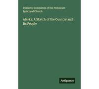 Alaska: A Sketch of the Country and Its People