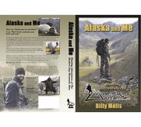 Alaska and Me Hunting Adventures of The Modern Day Mountain Man