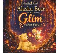 Alaska Bear and Glim the Fire Fairy: Some little lights take longer to glow... (Alaska Bear Books)