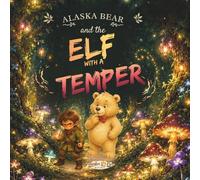 Alaska Bear and The Elf with a Temper: A Magical Story About Big Feelings and Little Sparks (Alaska Bear Adventures)