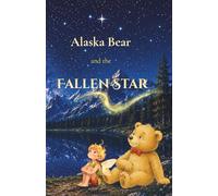 Alaska Bear and the Fallen Star: The Journey to the Sky Mirror (Alaska Bear Books)