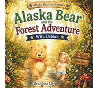 Alaska Bear and the Forest Adventure with Delilah: A Magical Friendship Adventure for Toddlers About Kindness, Courage and Exploring Together (Alaska Bear Books)