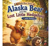 Alaska Bear and the Lost Little Hedgehog with Delilah: A Fun Woodland Adventure Story About Kindness, Friendship and Helping Others for Ages 2-5 (Alaska Bear Adventures)