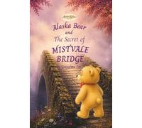 Alaska Bear and the Secret of Mistvale Bridge: A Magical Chapter Book Adventure Set in Emberwillow Woods (Alaska Bear Books)
