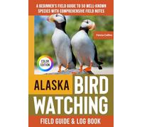 Alaska Birdwatching - Field Guide: A Beginner's Field Guide to 50 Well-Known Species with Comprehensive Notes (Alaska Bird Identification Book)