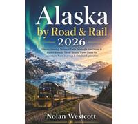 Alaska by Road & Rail 2026: Glacier Viewing, National Parks, Midnight Sun Drives & Aurora Borealis Tours - Scenic Travel Guide for Adventure, Train Journeys & Outdoor Exploration