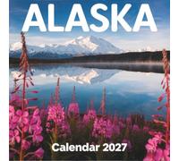 Alaska Calendar 2027: Discover the untamed wilderness and breathtaking landscapes of America's spectacular Last Frontier