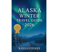 Alaska Canada Winter travel guide 2026: A Traveler’s companion to the Northern Lights, Road Trips And Cold-Weather Adventures (Sightseeing and attractions)