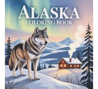 Alaska Coloring Book: Mystery Alaska Cruises Camping Hunting Fishing Wildlife and Adventures Scenes Coloring Book Perfect for Nature Lovers, Kids, and Adults