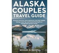 ALASKA COUPLES TRAVEL GUIDE: Romantic Itineraries, Scenic Adventures, Cozy Stays, Wildlife Viewing, Cruise Tips, and Practical Planning for an Unforgettable Northern Escape (Smart Travel Guides)
