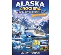 ALASKA CROCIERA GUIDA DI VIAGGIO 2026 (A COLORI): Rotte del Passaggio Interno, Baia dei Ghiacciai, Porti rinomati, Escursioni a terra, Incontri con la ... intelligente e Itinerari di navigazione