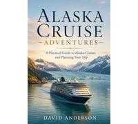 Alaska Cruise Adventures: A practical guide to Alaska cruises and planning your trip