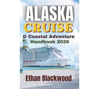 Alaska Cruise and Coastal Adventure Handbook 2026: Expedition Cruising Through Vast Wilderness, Heritage Towns, Coastal Wonders