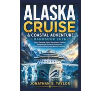 Alaska Cruise and Coastal Adventure Handbook 2026: Smart Planning, Ports, Excursions, Packing, Budgeting and Practical Answers for First-Time and Returning Alaska Travelers
