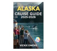 ALASKA CRUISE GUIDE 2025-2026: Cruise Lines, Ports of Call, Excursions, Itineraries, Excursions, Packing Tips & Insider Advice (VACATION COMPANION 2025-2026)