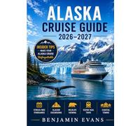 Alaska Cruise Guide 2026-2027: Stress-Free Itineraries, Glacier Excursions, Wildlife Viewing,Scenic Rail Trips, Coastal Towns and Insider Tips for an Unforgettable Alaska Cruise.