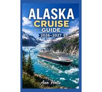 ALASKA CRUISE GUIDE 2026-2027 (Ultimate Cruise & Hiking Adventure Series)