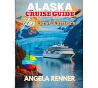 Alaska Cruise Guide for First Timers: A Simple Guide to Planning, Budgeting, Exploring Ports of Call, and Choosing Shore Excursions (Top Notch Cruising Companion)