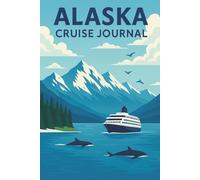 Alaska Cruise Journal: Cruise Planner, Travel Organizer and Memory Log | Adventure Notebook | Travel Check-List, Budget Organizer, Things To Do, | Perfect Travel Companion