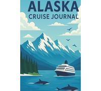 Alaska Cruise Journal: Cruise Planner, Travel Organizer and Memory Log | Adventure Notebook | Travel Check-List, Budget Organizer, Things To Do, | Perfect Travel Companion