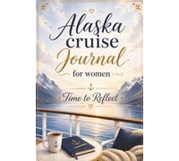 Alaska cruise Journal for women: An Up to 16-Day Travel Book with Prompts to Plan and Record Your Trip and Capture Memories, while Reflecting and Discovering Your Inner Strength at Sea.