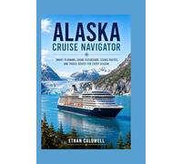 Alaska Cruise Navigator: Smart planning, Shore excursions, scenic routes,and travel advice for every season.