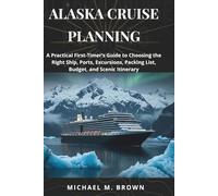 ALASKA CRUISE PLANNING: A Practical First-Timer’s Guide to Choosing the Right Ship, Ports, Excursions, Packing List, Budget, and Scenic Itinerary (Smart Travel Guides)