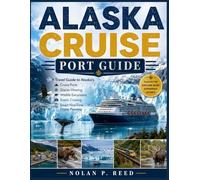 ALASKA CRUISE PORT GUIDE: A Travel Guide to Alaska’s Cruise Ports, Glacier Viewing, Wildlife Excursions, Scenic Cruising, and Smart First-Time Cruise Planning.