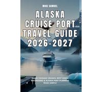 Alaska Cruise Port Travel Guide 2026-2027: Inside Passage Cruises, Best Shore Excursions & Alaska Port Planning Made Simple