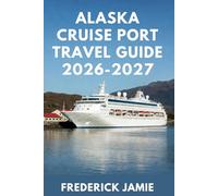 Alaska Cruise Port Travel Guide 2026-2027: Scenic Routes, Wildlife Viewing, Packing Essentials, and First-Time Cruiser Tips