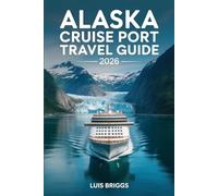 ALASKA CRUISE PORT TRAVEL GUIDE 2026: What to Book, Skip, and Discover on Your Own in the Inside Passage's Most-Visited Cruise Stops Plus Port-by-Port Shore Day Checklists