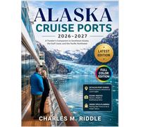 ALASKA CRUISE PORTS 2026-2027: A Traveler's Companion to Southeast Alaska, the Gulf Coast, and the Pacific Northwest