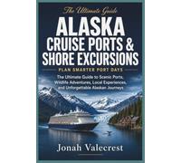 Alaska Cruise Ports & Shore Excursions: The Ultimate Guide to Scenic Ports, Wildlife Adventures, Local Experiences, and Unforgettable Alaskan Journeys