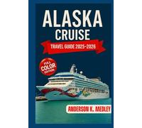 Alaska Cruise Travel Guide 2025-2026: Explore Breathtaking port, scenic Glacier, Wildlife Encounter, and perfect itineraries for every budget