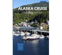 ALASKA CRUISE TRAVEL GUIDE 2025/2026: Explore stunning glaciers, wild beauty, and unforgettable adventures on the voyage