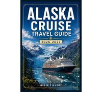 ALASKA CRUISE TRAVEL GUIDE 2026-2027: From the Inside Passage to Denali: Ports, Glaciers, Indigenous Heritage, and Expert Tips for Planning an Unforgettable Voyage Through The Last Frontier