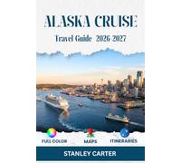 Alaska Cruise Travel Guide 2026-2027: Navigate the Inside Passage with Port Advice, Glacier Viewing, Wildlife Watching, Shore Excursions, Packing, and Smart Spending