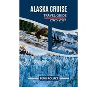 ALASKA CRUISE TRAVEL GUIDE 2026-2027: Navigating Ports, Wildlife, Glaciers, and Shore Excursions Along the Inside Passage with Practical Tips
