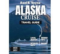 Alaska Cruise Travel Guide 2026-2027: Whales, Totems & Tidewater Giants: Your Complete Companion to Alaska’s Golden Seasons