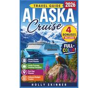 Alaska Cruise Travel Guide 2026: Complete Inside Passage & Gulf of Alaska Companion Ports, Glaciers, Wildlife, Maps, Itineraries, Shore Excursions