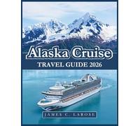 Alaska Cruise Travel Guide 2026: Expert Advice, Must-See Destinations, Insider Tips with Itinerary Suggestions