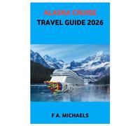 Alaska Cruise Travel Guide 2026: Explore the Last Frontier by Sea - Complete Cruise Itineraries, Port Highlights, Packing Tips, and Insider Advice for an Unforgettable Voyage