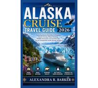ALASKA CRUISE TRAVEL GUIDE 2026: Exploring Juneau, Ketchikan & Skagway: Glacier Viewing, Whale Watching, Wildlife Encounters and Essential Tips for an Unforgettable Inside Passage Adventures