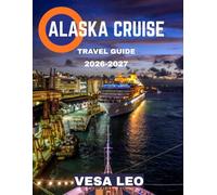 ALASKA CRUISE TRAVEL GUIDE 2026 (FULL COLOR GUIDE): Alaska Cruise: A Breathtaking Journey Through Glaciers, Wildlife, and Untamed Arctic Beauty