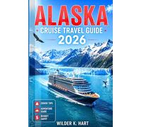ALASKA CRUISE TRAVEL GUIDE 2026: Solve Confusion with Clear Advice on Cruise Ports, Glacier Tours, Wildlife Excursions, Onboard Tips, and Shore Activities (updated)