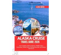 Alaska Cruise Travel Guide 2026: Your Complete Guide to Glaciers, Wildlife, Shore Excursions, Coastal Towns, Packing Essentials, and Alaskan Adventures